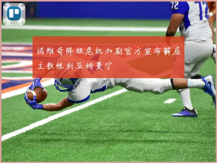 诺维奇降级危机加剧官方宣布解雇主教练利亚姆曼宁